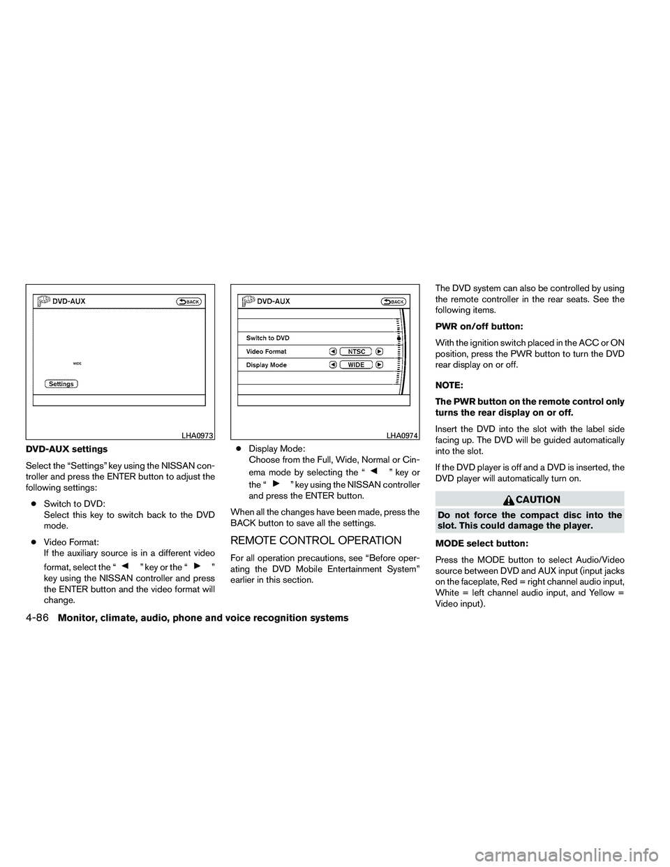 NISSAN ARMADA 2011  Owners Manual DVD-AUX settings
Select the “Settings” key using the NISSAN con-
troller and press the ENTER button to adjust the
following settings:● Switch to DVD:
Select this key to switch back to the DVD
mo
