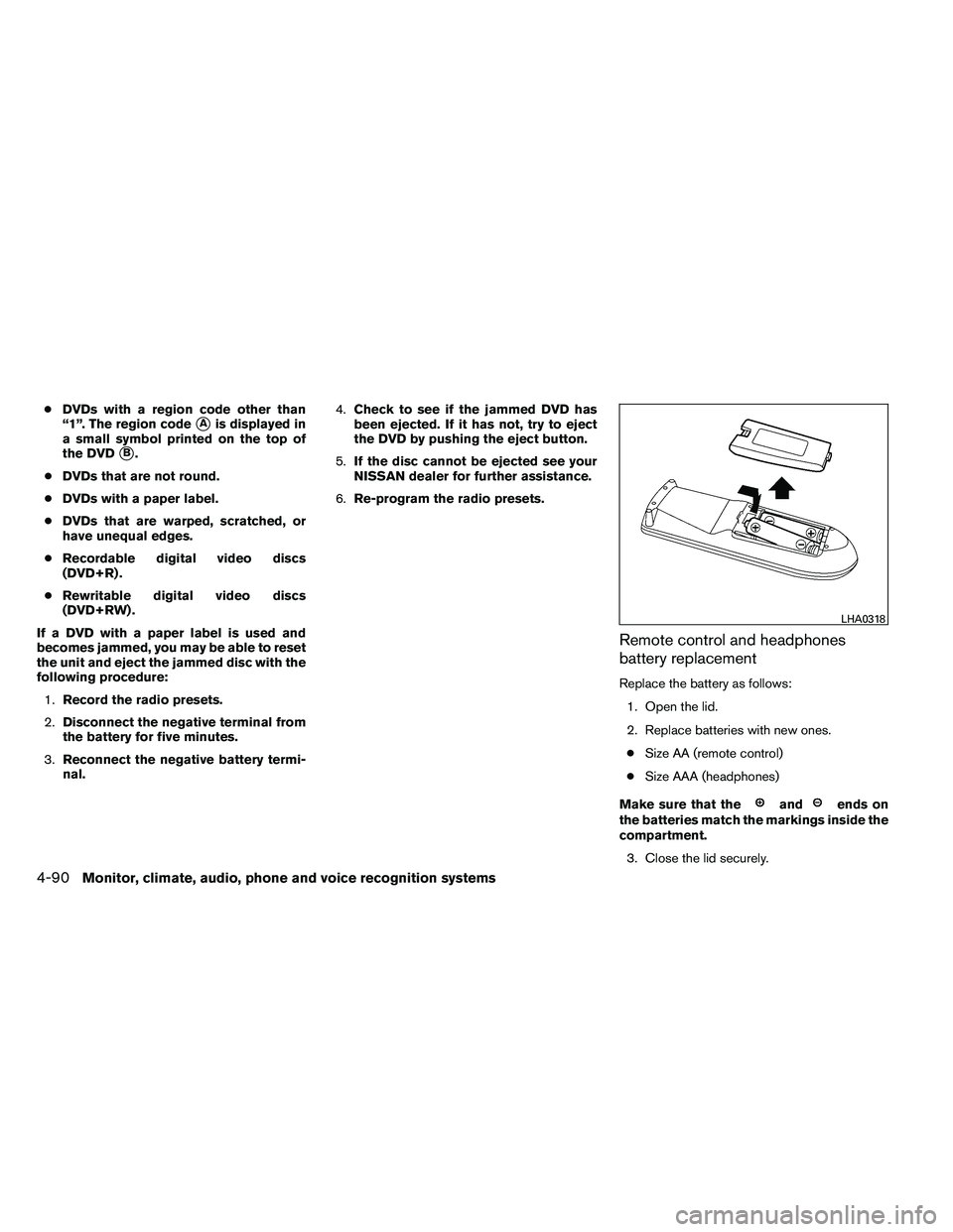 NISSAN ARMADA 2011  Owners Manual ●DVDs with a region code other than
“1”. The region code
Ais displayed in
a small symbol printed on the top of
the DVD
B.
● DVDs that are not round.
● DVDs with a paper label.
● DVDs tha