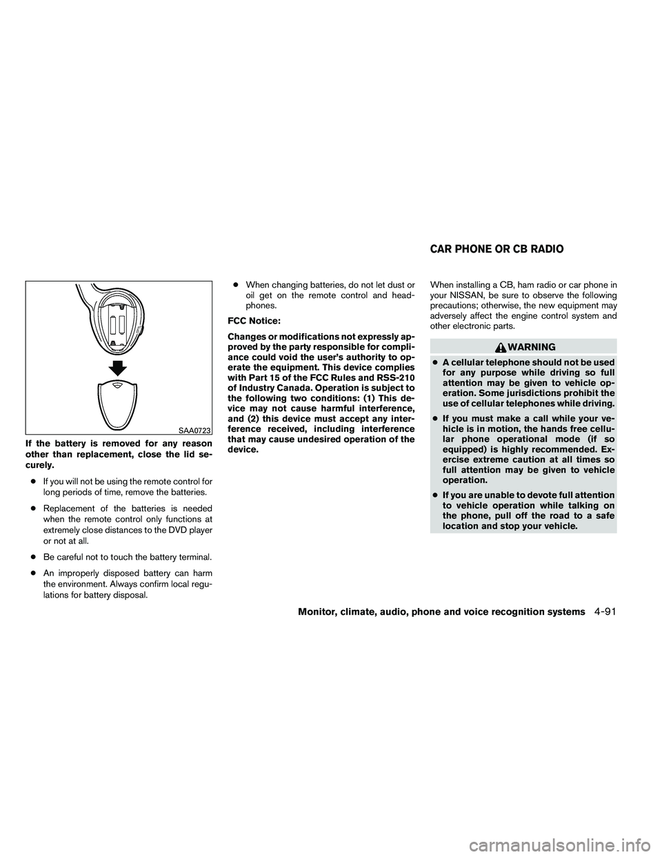 NISSAN ARMADA 2011  Owners Manual If the battery is removed for any reason
other than replacement, close the lid se-
curely.● If you will not be using the remote control for
long periods of time, remove the batteries.
● Replacemen
