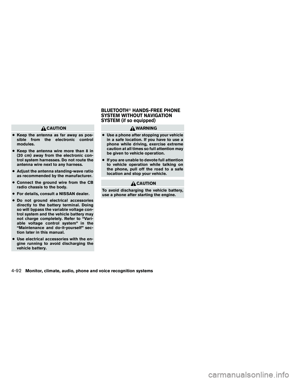 NISSAN ARMADA 2011  Owners Manual CAUTION
●Keep the antenna as far away as pos-
sible from the electronic control
modules.
● Keep the antenna wire more than 8 in
(20 cm) away from the electronic con-
trol system harnesses. Do not 