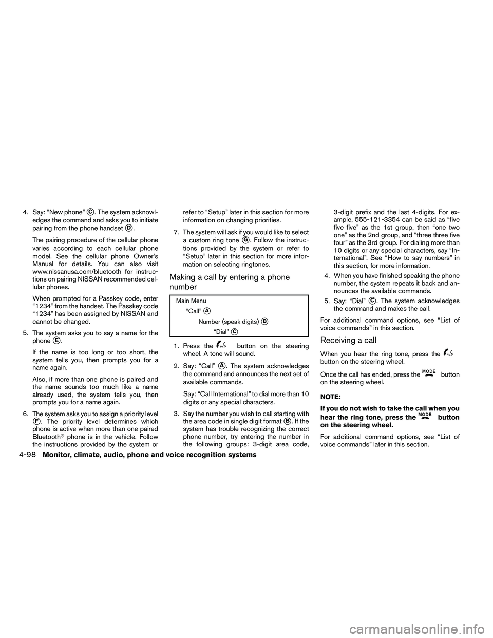 NISSAN ARMADA 2011  Owners Manual 4. Say: “New phone”C. The system acknowl-
edges the command and asks you to initiate
pairing from the phone handset
D.
The pairing procedure of the cellular phone
varies according to each cellul