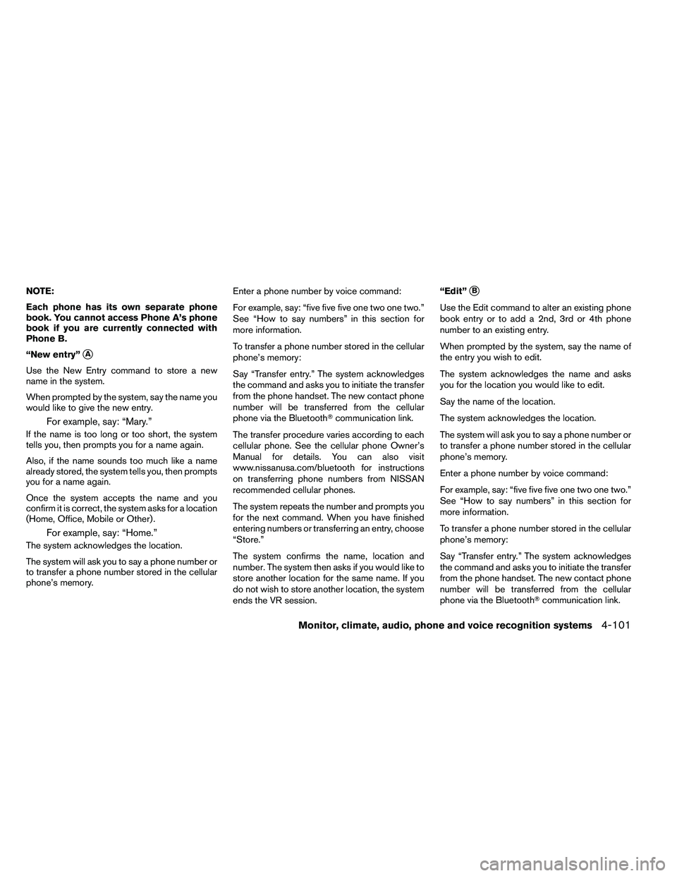 NISSAN ARMADA 2011  Owners Manual NOTE:
Each phone has its own separate phone
book. You cannot access Phone A’s phone
book if you are currently connected with
Phone B.
“New entry”
A
Use the New Entry command to store a new
name