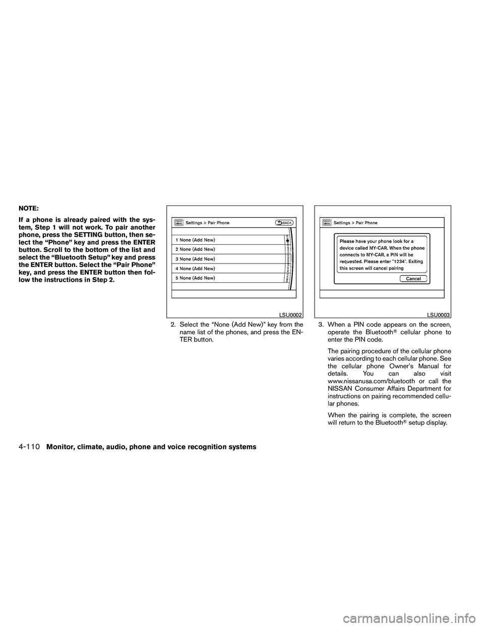 NISSAN ARMADA 2011  Owners Manual NOTE:
If a phone is already paired with the sys-
tem, Step 1 will not work. To pair another
phone, press the SETTING button, then se-
lect the “Phone” key and press the ENTER
button. Scroll to the