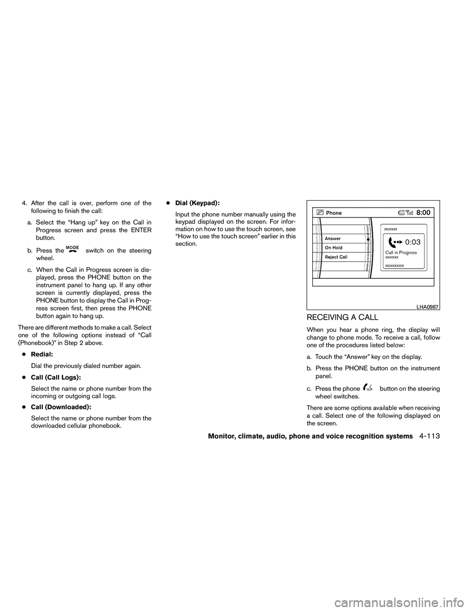 NISSAN ARMADA 2011  Owners Manual 4. After the call is over, perform one of thefollowing to finish the call:
a. Select the “Hang up” key on the Call in Progress screen and press the ENTER
button.
b. Press the 