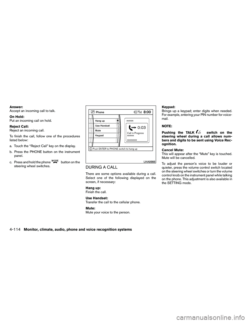 NISSAN ARMADA 2011  Owners Manual Answer:
Accept an incoming call to talk.
On Hold:
Put an incoming call on hold.
Reject Call:
Reject an incoming call.
To finish the call, follow one of the procedures
listed below:
a. Touch the “Rej