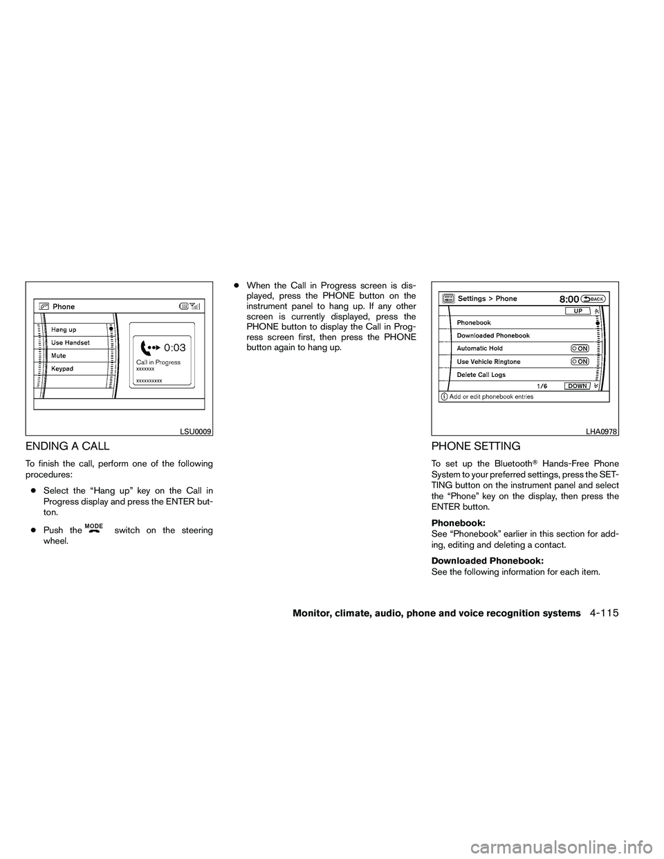 NISSAN ARMADA 2011  Owners Manual ENDING A CALL
To finish the call, perform one of the following
procedures:● Select the “Hang up” key on the Call in
Progress display and press the ENTER but-
ton.
● Push the 