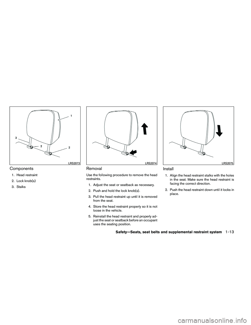 NISSAN ARMADA 2011 Owners Guide Components
1. Head restraint
2. Lock knob(s)
3. Stalks
Removal
Use the following procedure to remove the head
restraints.1. Adjust the seat or seatback as necessary.
2. Push and hold the lock knob(s) 