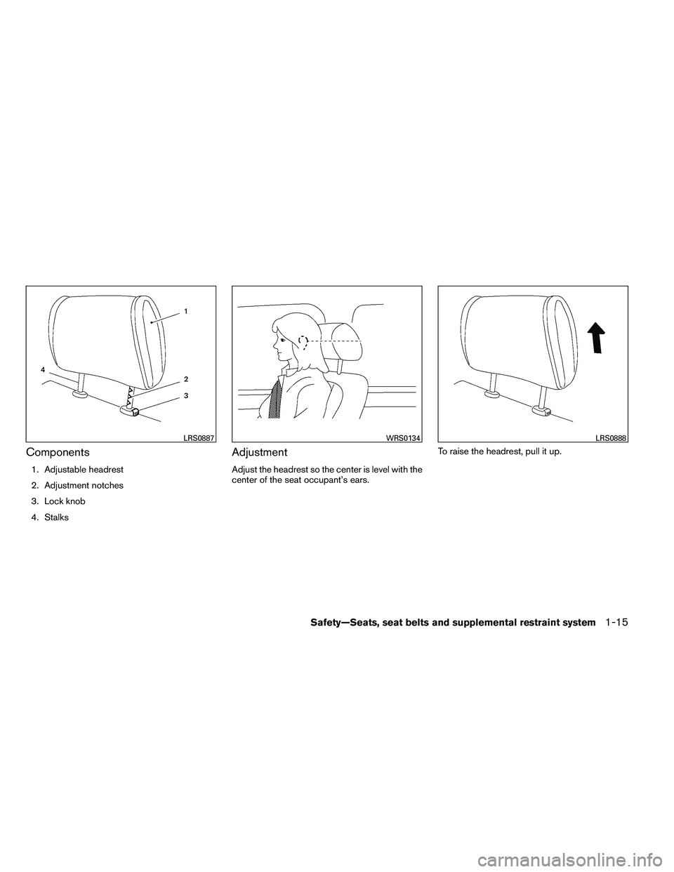 NISSAN ARMADA 2011 Owners Guide Components
1. Adjustable headrest
2. Adjustment notches
3. Lock knob
4. Stalks
Adjustment
Adjust the headrest so the center is level with the
center of the seat occupant’s ears.To raise the headrest