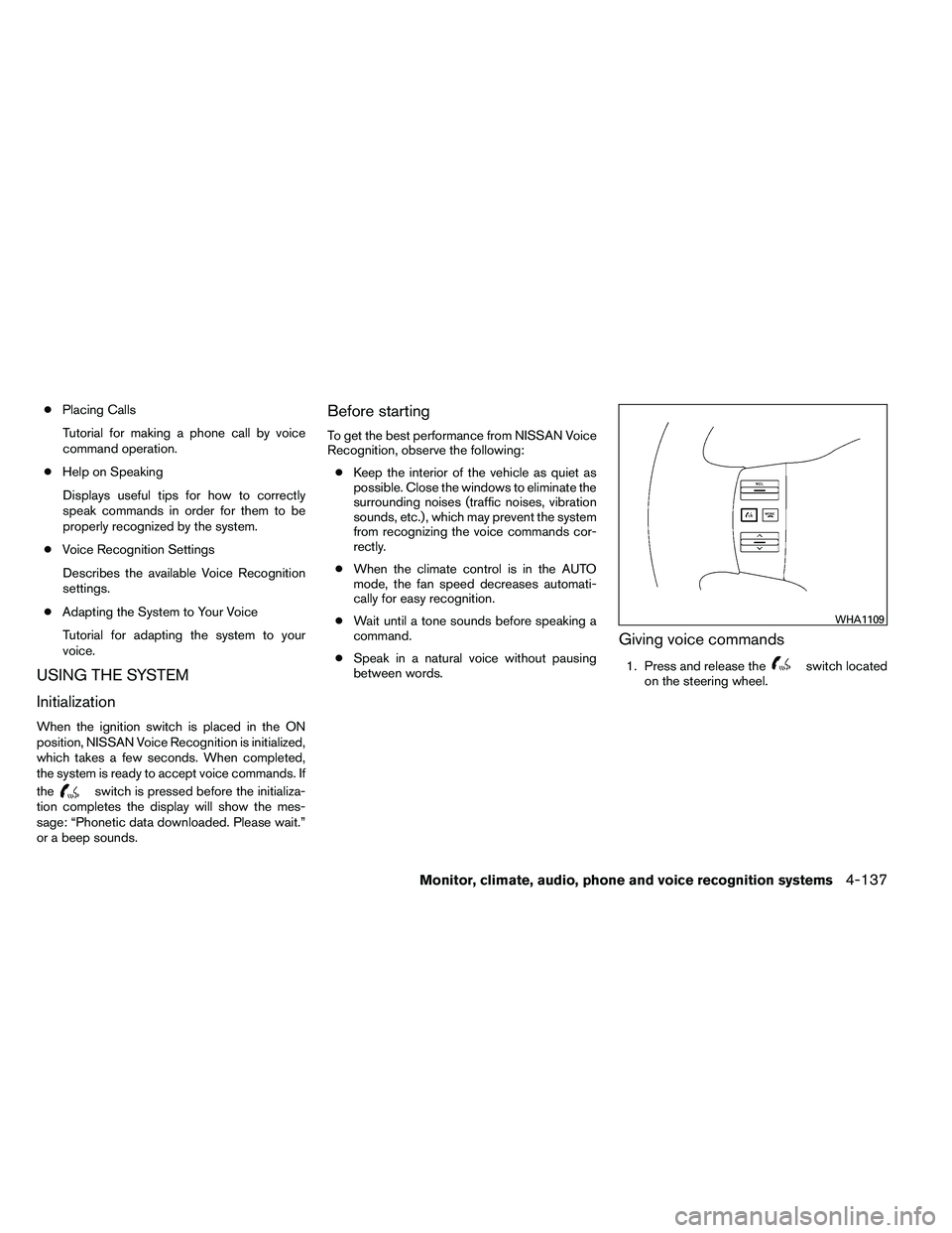 NISSAN ARMADA 2011  Owners Manual ●Placing Calls
Tutorial for making a phone call by voice
command operation.
● Help on Speaking
Displays useful tips for how to correctly
speak commands in order for them to be
properly recognized 