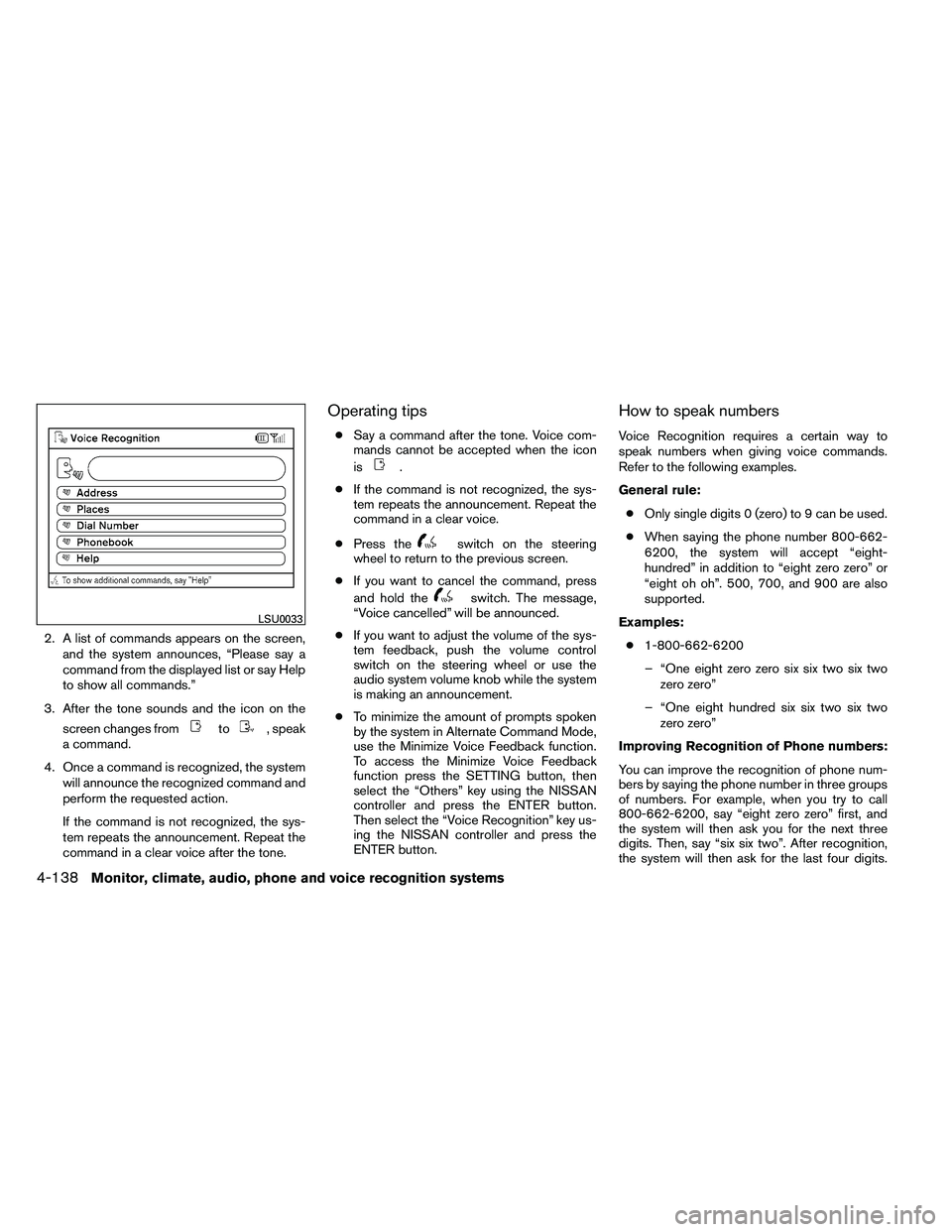 NISSAN ARMADA 2011  Owners Manual 2. A list of commands appears on the screen,and the system announces, “Please say a
command from the displayed list or say Help
to show all commands.”
3. After the tone sounds and the icon on the 