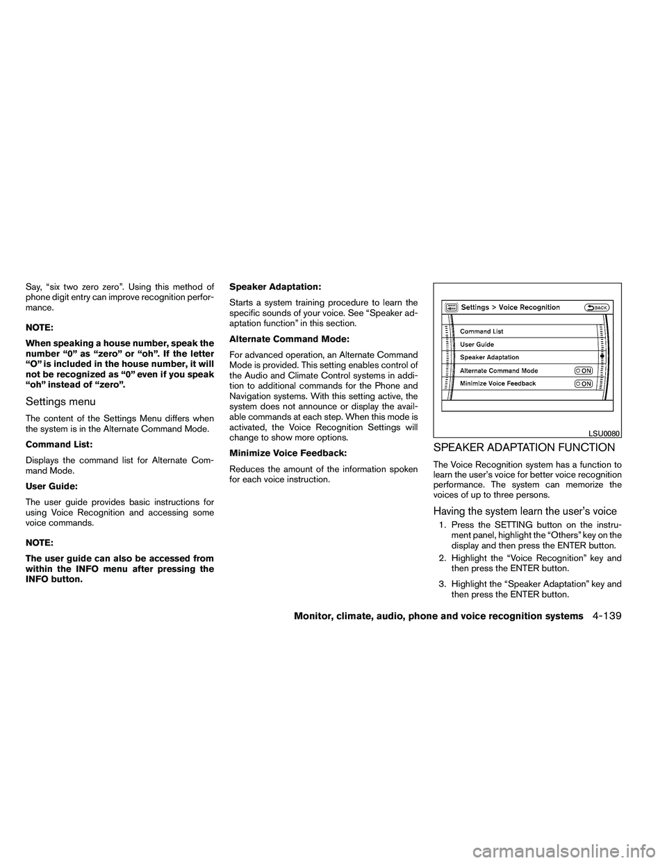 NISSAN ARMADA 2011 Owners Manual Say, “six two zero zero”. Using this method of
phone digit entry can improve recognition perfor-
mance.
NOTE:
When speaking a house number, speak the
number “0” as “zero” or “oh”. If t NISSAN ARMADA 2011 Owners Manual Say, “six two zero zero”. Using this method of
phone digit entry can improve recognition perfor-
mance.
NOTE:
When speaking a house number, speak the
number “0” as “zero” or “oh”. If t