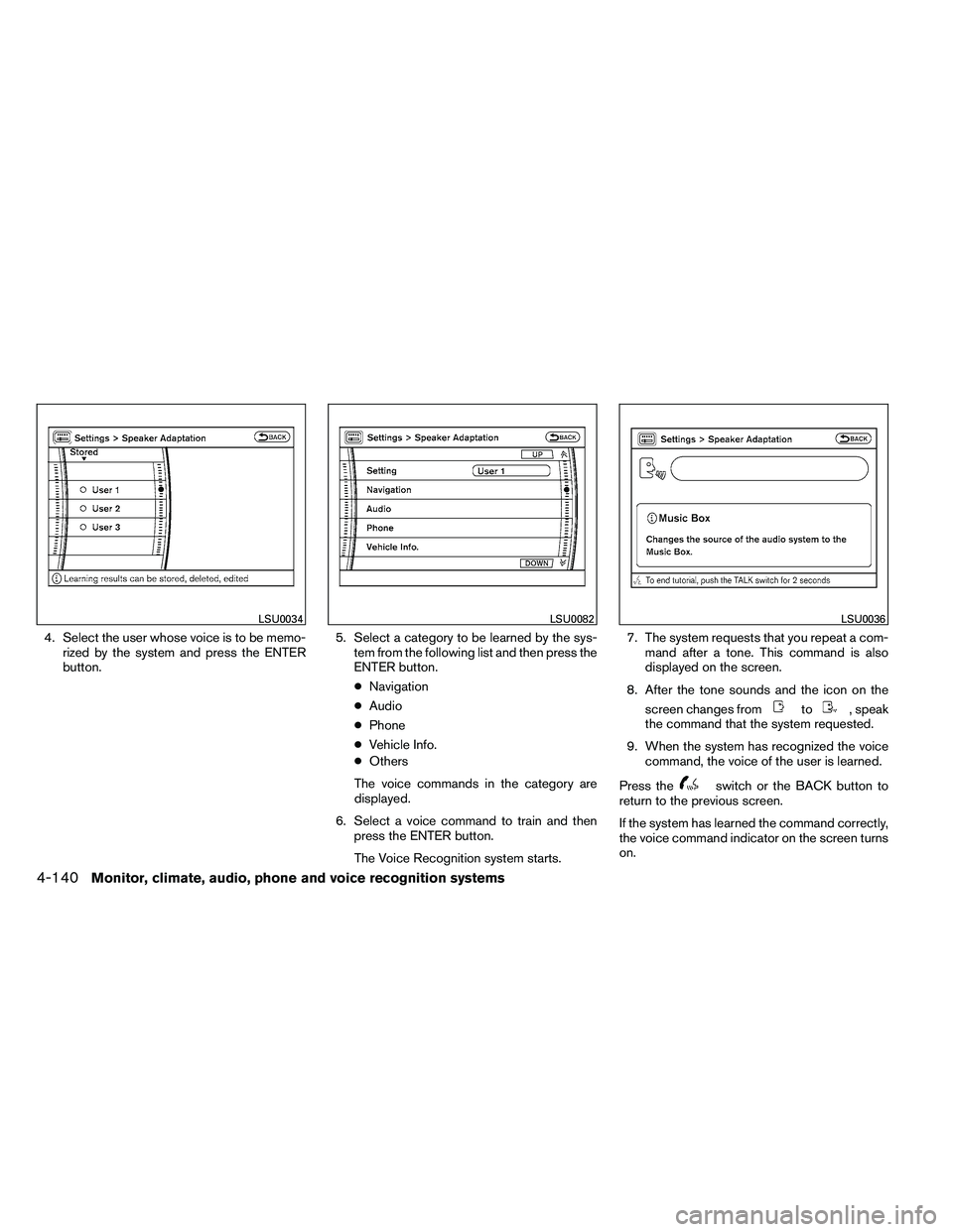 NISSAN ARMADA 2011  Owners Manual 4. Select the user whose voice is to be memo-rized by the system and press the ENTER
button. 5. Select a category to be learned by the sys-
tem from the following list and then press the
ENTER button.