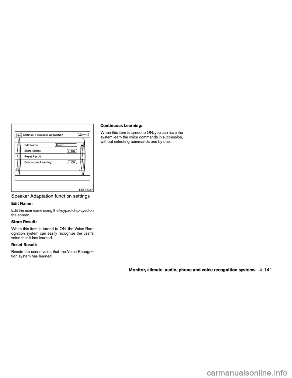 NISSAN ARMADA 2011  Owners Manual Speaker Adaptation function settings
Edit Name:
Edit the user name using the keypad displayed on
the screen.
Store Result:
When this item is turned to ON, the Voice Rec-
ognition system can easily rec