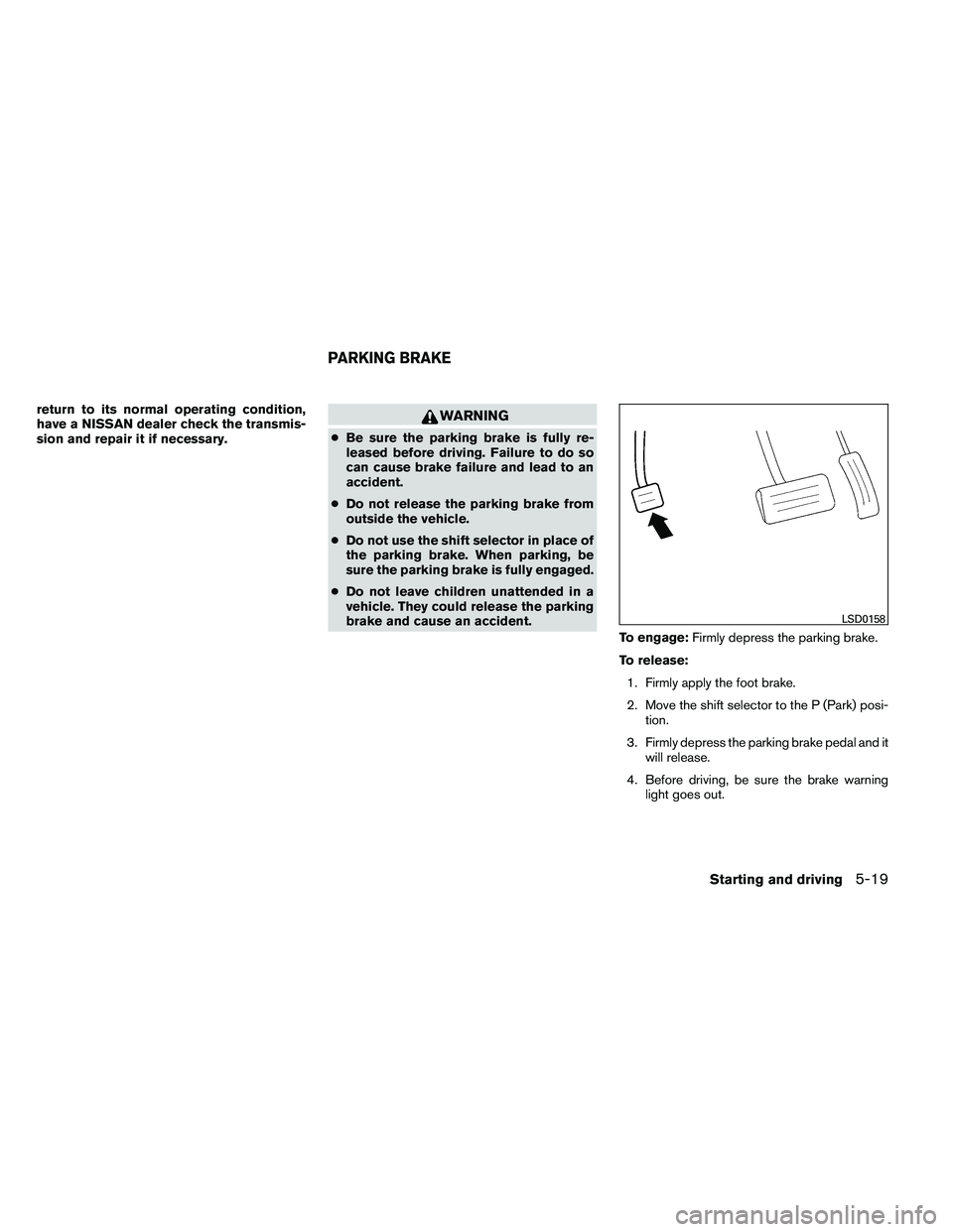 NISSAN ARMADA 2011  Owners Manual return to its normal operating condition,
have a NISSAN dealer check the transmis-
sion and repair it if necessary. 