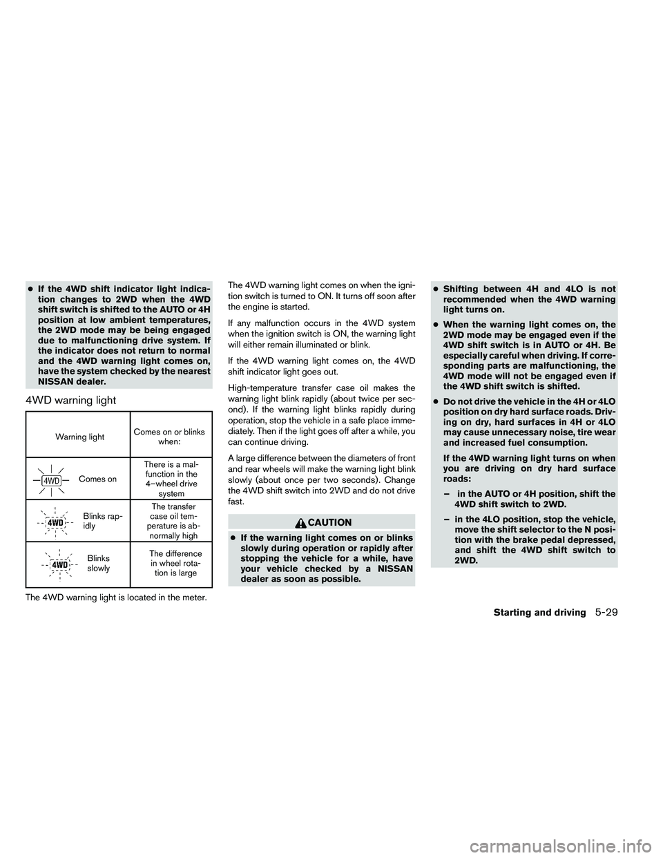 NISSAN ARMADA 2011  Owners Manual ●If the 4WD shift indicator light indica-
tion changes to 2WD when the 4WD
shift switch is shifted to the AUTO or 4H
position at low ambient temperatures,
the 2WD mode may be being engaged
due to ma