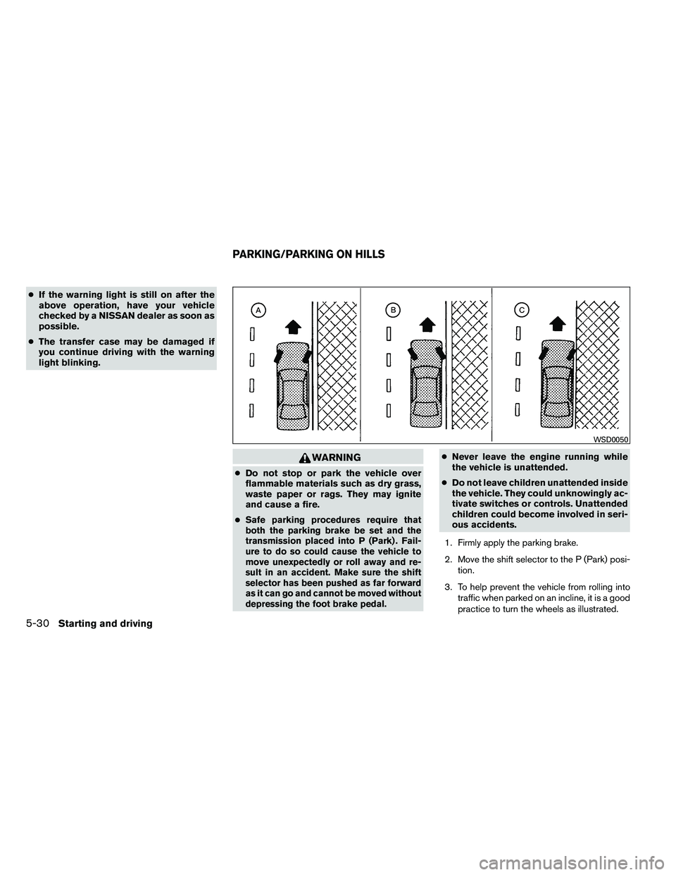 NISSAN ARMADA 2011  Owners Manual ●If the warning light is still on after the
above operation, have your vehicle
checked by a NISSAN dealer as soon as
possible.
● The transfer case may be damaged if
you continue driving with the w