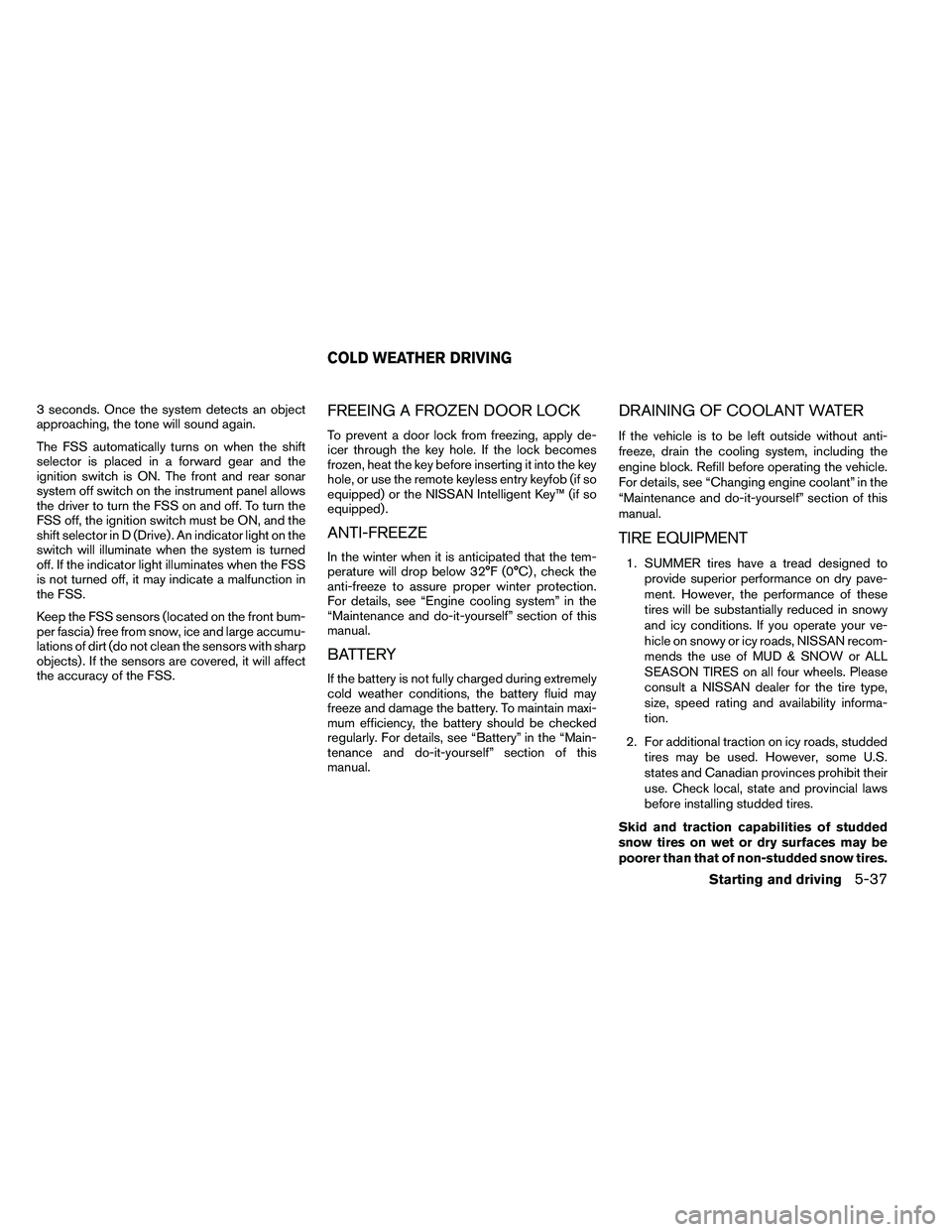 NISSAN ARMADA 2011 Owners Manual 3 seconds. Once the system detects an object
approaching, the tone will sound again.
The FSS automatically turns on when the shift
selector is placed in a forward gear and the
ignition switch is ON. T NISSAN ARMADA 2011 Owners Manual 3 seconds. Once the system detects an object
approaching, the tone will sound again.
The FSS automatically turns on when the shift
selector is placed in a forward gear and the
ignition switch is ON. T