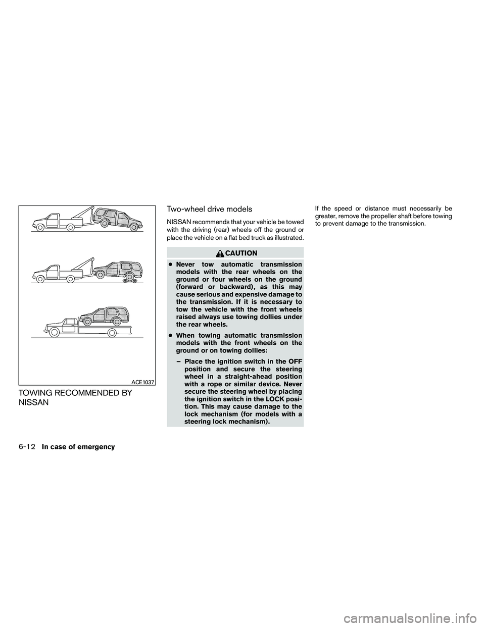 NISSAN ARMADA 2011  Owners Manual TOWING RECOMMENDED BY
NISSANTwo-wheel drive models
NISSAN recommends that your vehicle be towed
with the driving (rear) wheels off the ground or
place the vehicle on a flat bed truck as illustrated. 