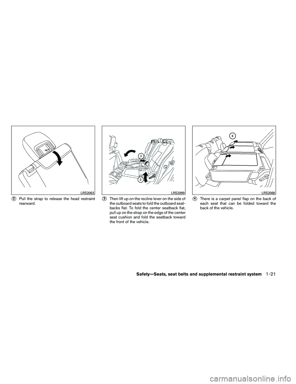 NISSAN ARMADA 2011 Owners Guide 2Pull the strap to release the head restraint
rearward.3Then lift up on the recline lever on the side of
the outboard seats to fold the outboard seat-
backs flat. To fold the center seatback flat,
p