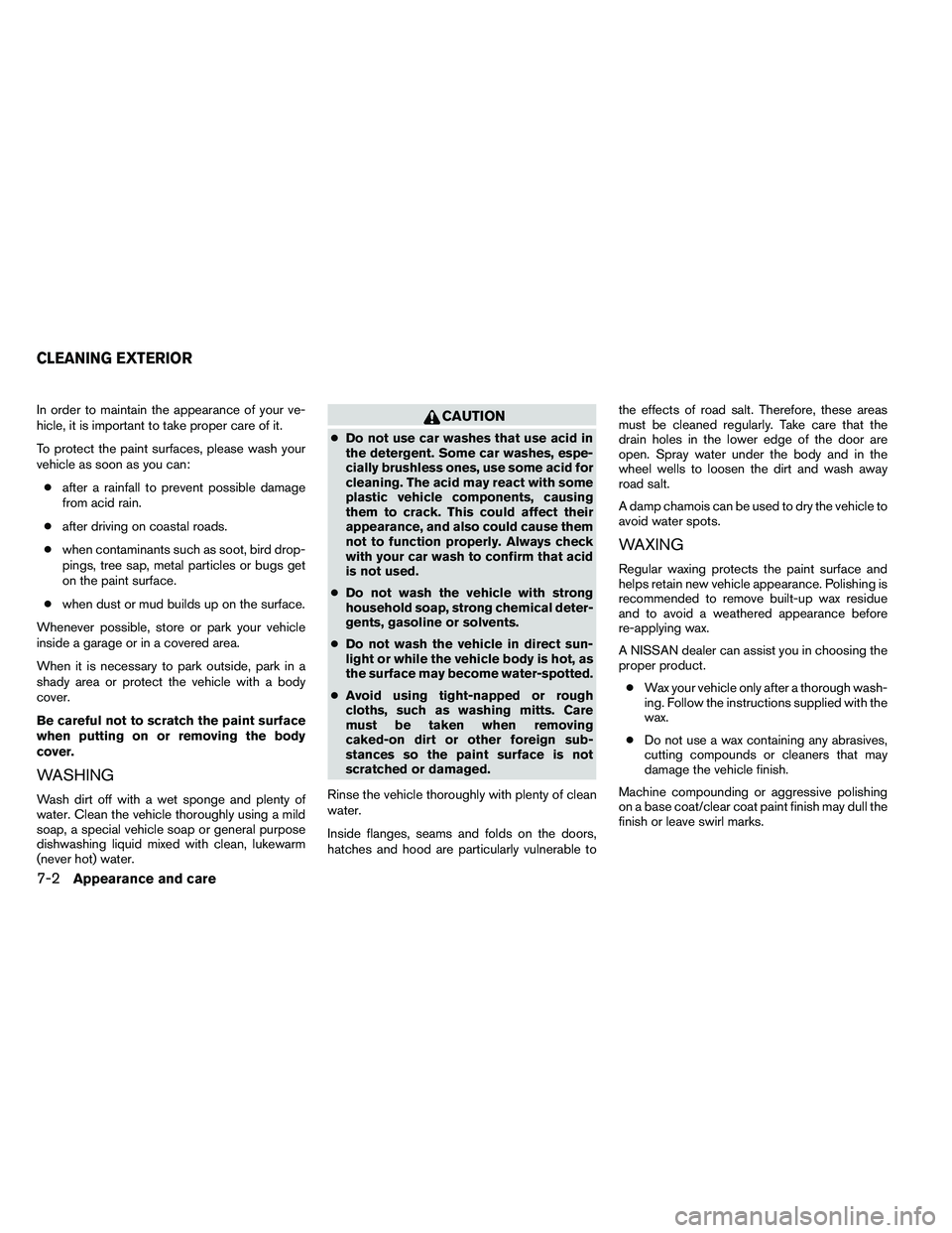 NISSAN ARMADA 2011  Owners Manual In order to maintain the appearance of your ve-
hicle, it is important to take proper care of it.
To protect the paint surfaces, please wash your
vehicle as soon as you can:● after a rainfall to pre