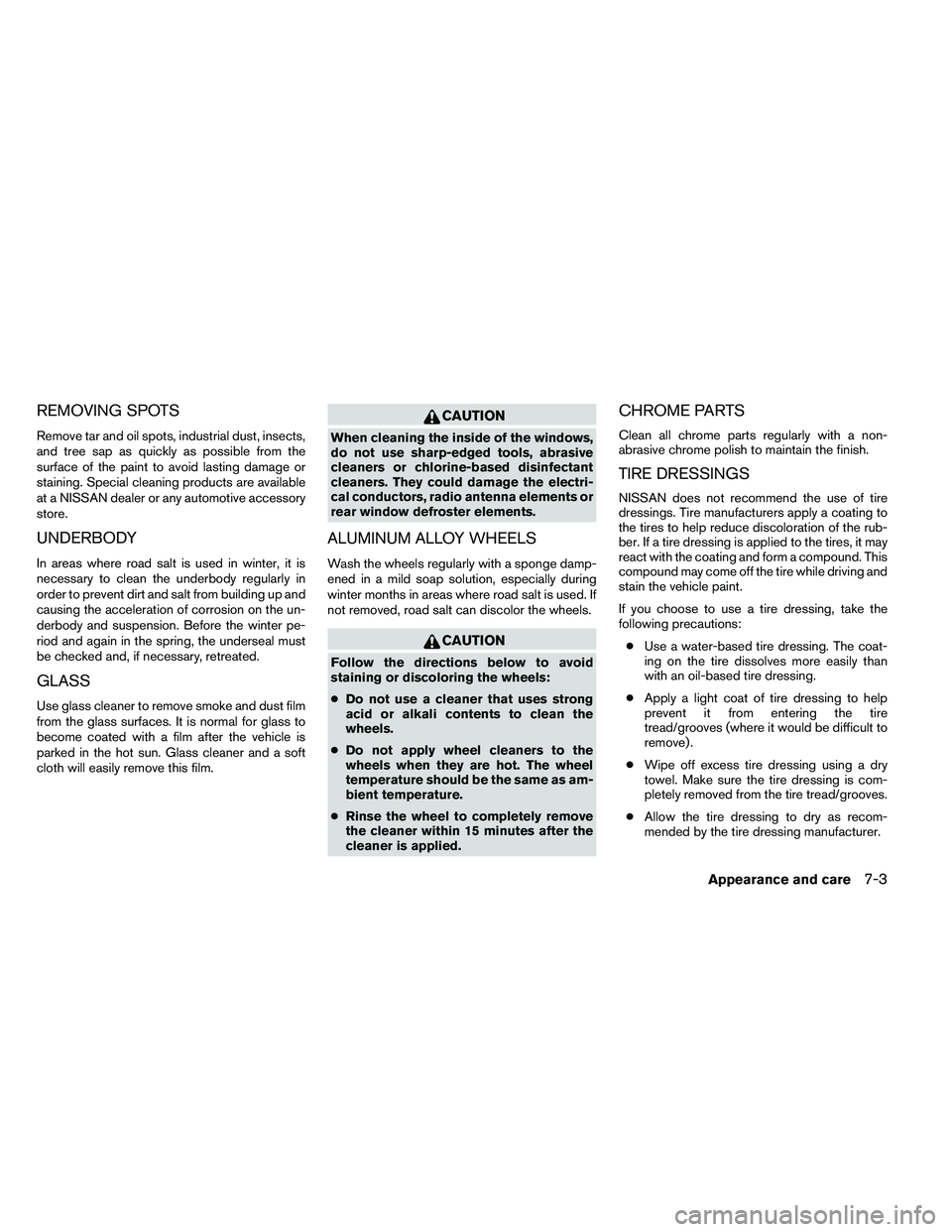NISSAN ARMADA 2011  Owners Manual REMOVING SPOTS
Remove tar and oil spots, industrial dust, insects,
and tree sap as quickly as possible from the
surface of the paint to avoid lasting damage or
staining. Special cleaning products are 