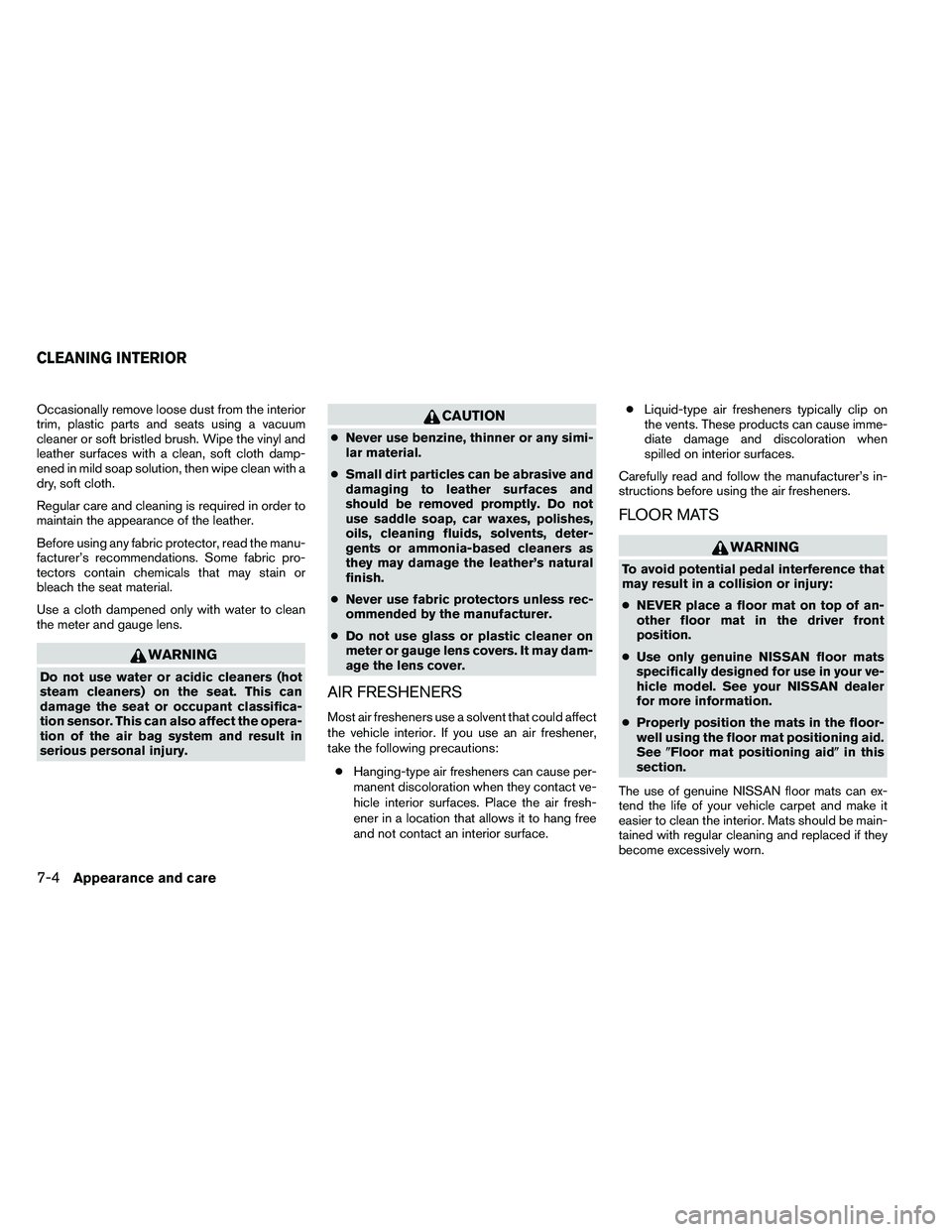 NISSAN ARMADA 2011  Owners Manual Occasionally remove loose dust from the interior
trim, plastic parts and seats using a vacuum
cleaner or soft bristled brush. Wipe the vinyl and
leather surfaces with a clean, soft cloth damp-
ened in