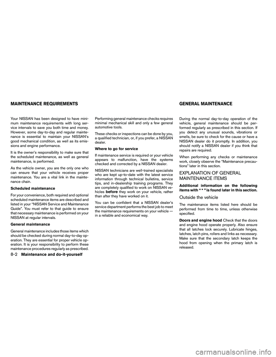 NISSAN ARMADA 2011  Owners Manual Your NISSAN has been designed to have mini-
mum maintenance requirements with long ser-
vice intervals to save you both time and money.
However, some day-to-day and regular mainte-
nance is essential 