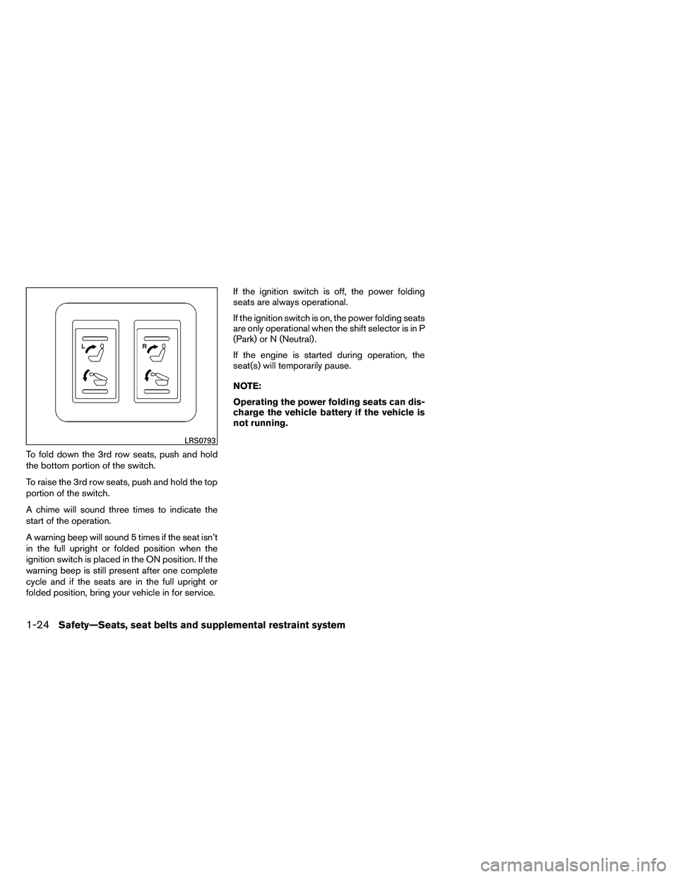 NISSAN ARMADA 2011 Service Manual To fold down the 3rd row seats, push and hold
the bottom portion of the switch.
To raise the 3rd row seats, push and hold the top
portion of the switch.
A chime will sound three times to indicate the
