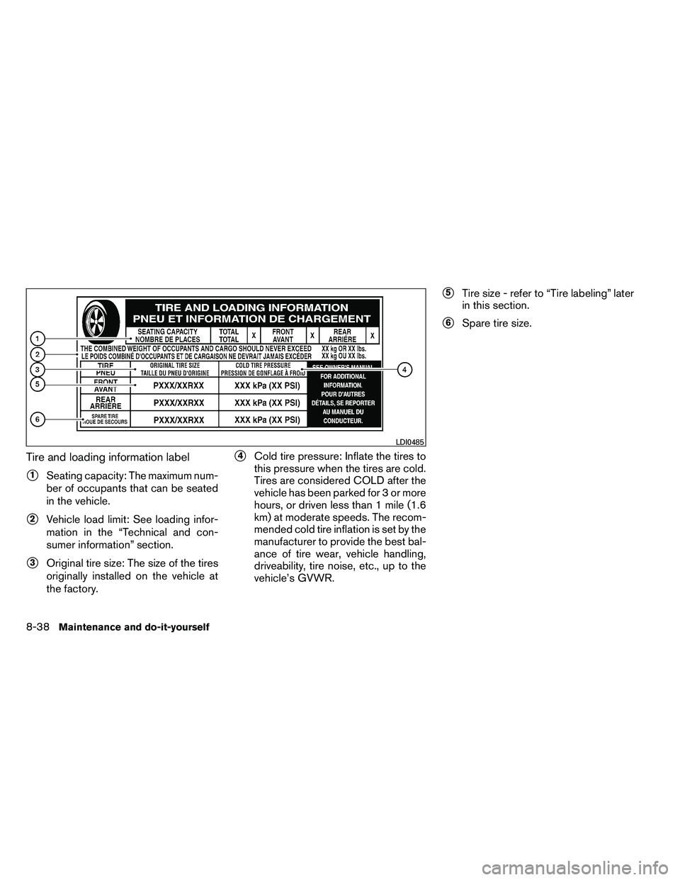 NISSAN ARMADA 2011  Owners Manual Tire and loading information label
1Seating capacity: The maximum num-
ber of occupants that can be seated
in the vehicle.
2Vehicle load limit: See loading infor-
mation in the “Technical and con-