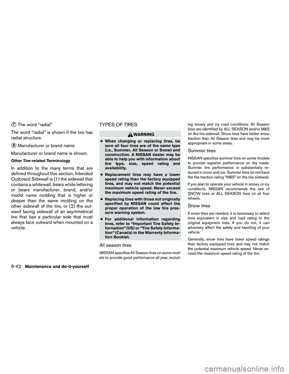 NISSAN ARMADA 2011  Owners Manual 7The word “radial”
The word “radial” is shown if the tire has
radial structure.
8Manufacturer or brand name
Manufacturer or brand name is shown.
Other Tire-related Terminology
In addition to