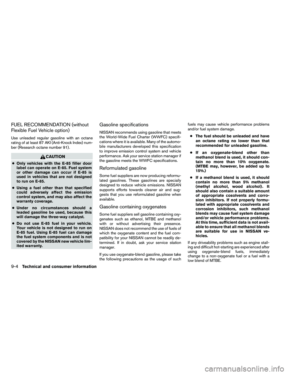 NISSAN ARMADA 2011  Owners Manual FUEL RECOMMENDATION (without
Flexible Fuel Vehicle option)
Use unleaded regular gasoline with an octane
rating of at least 87 AKI (Anti-Knock Index) num-
ber (Research octane number 91) . 