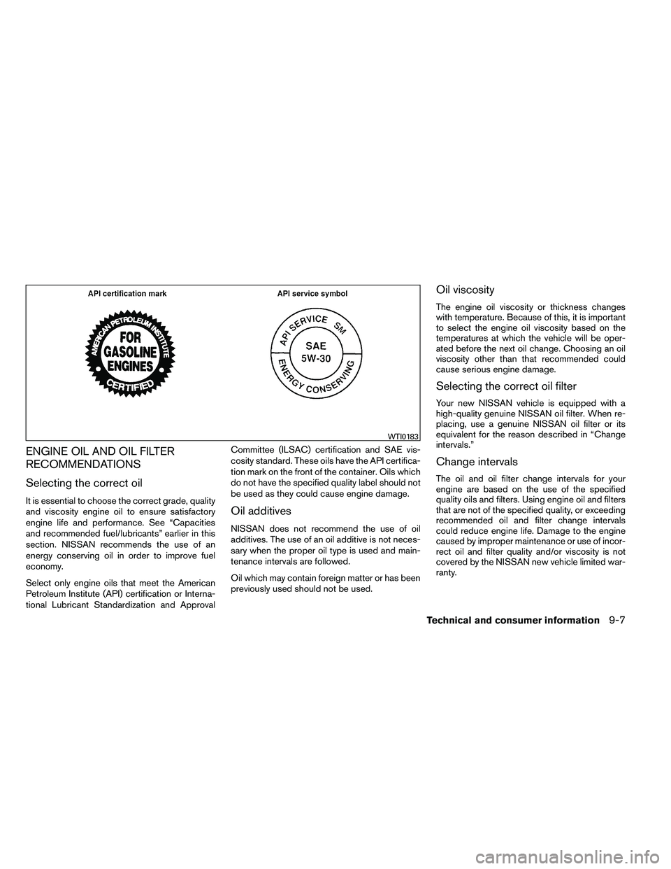 NISSAN ARMADA 2011 Owners Manual ENGINE OIL AND OIL FILTER
RECOMMENDATIONS
Selecting the correct oil
It is essential to choose the correct grade, quality
and viscosity engine oil to ensure satisfactory
engine life and performance. Se NISSAN ARMADA 2011 Owners Manual ENGINE OIL AND OIL FILTER
RECOMMENDATIONS
Selecting the correct oil
It is essential to choose the correct grade, quality
and viscosity engine oil to ensure satisfactory
engine life and performance. Se