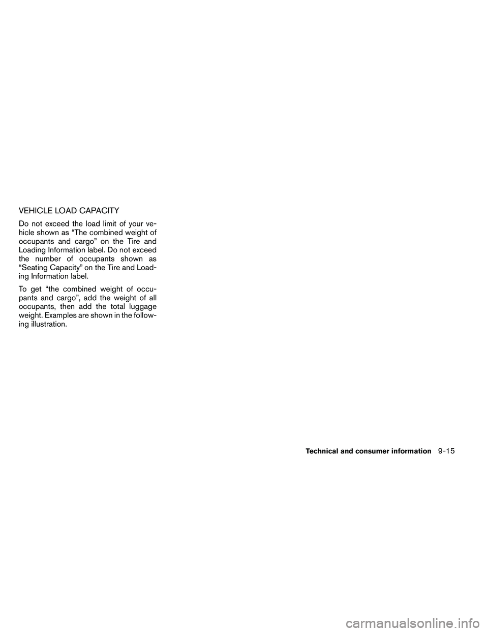 NISSAN ARMADA 2011  Owners Manual VEHICLE LOAD CAPACITY
Do not exceed the load limit of your ve-
hicle shown as “The combined weight of
occupants and cargo” on the Tire and
Loading Information label. Do not exceed
the number of oc
