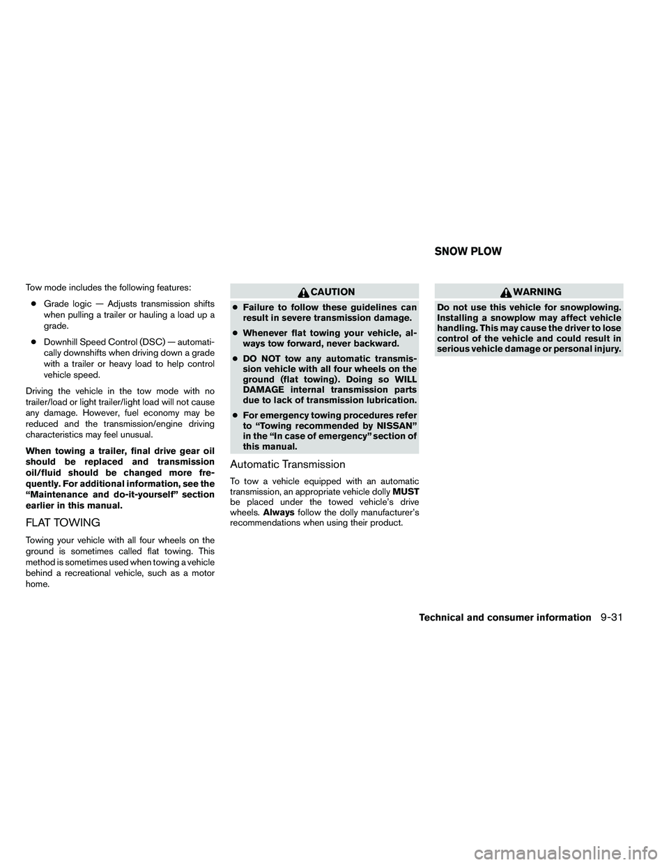 NISSAN ARMADA 2011 Owners Manual Tow mode includes the following features:● Grade logic — Adjusts transmission shifts
when pulling a trailer or hauling a load up a
grade.
● Downhill Speed Control (DSC) — automati-
cally downs NISSAN ARMADA 2011 Owners Manual Tow mode includes the following features:● Grade logic — Adjusts transmission shifts
when pulling a trailer or hauling a load up a
grade.
● Downhill Speed Control (DSC) — automati-
cally downs