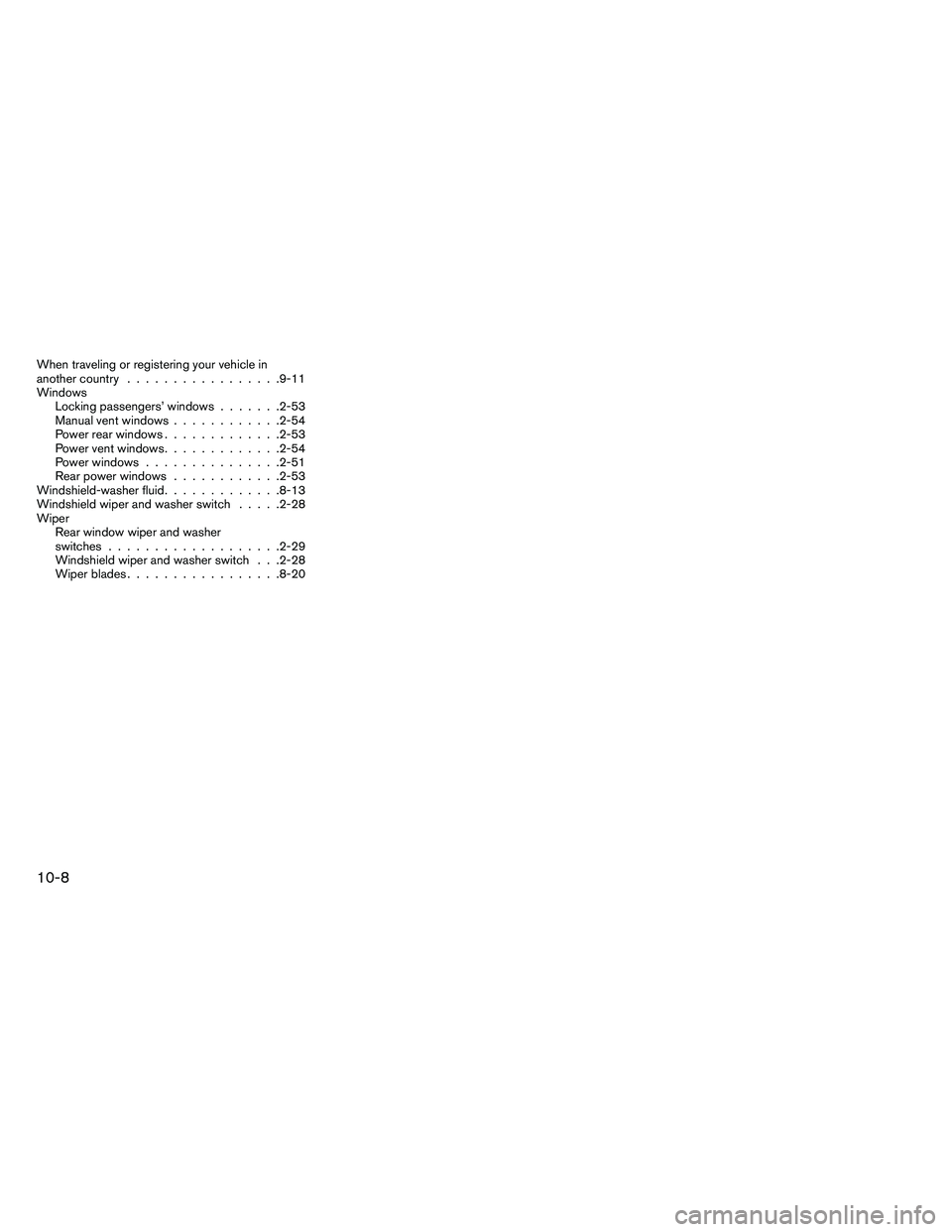 NISSAN ARMADA 2011  Owners Manual When traveling or registering your vehicle in
another country.................9-11
Windows Locking passengers’ windows .......2-53
Manual vent windows ............2-54
Power rear windows ...........