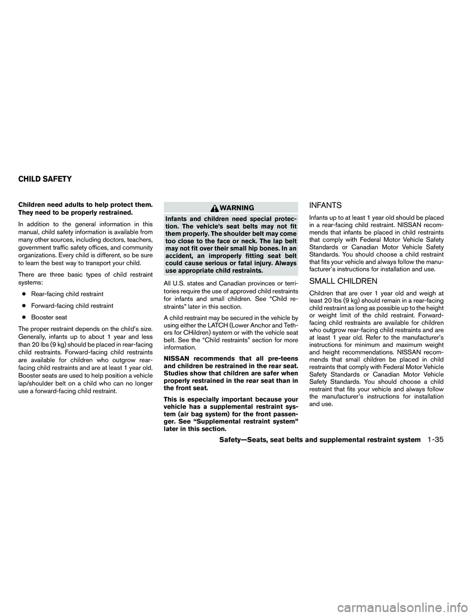 NISSAN ARMADA 2011 Workshop Manual Children need adults to help protect them.
They need to be properly restrained.
In addition to the general information in this
manual, child safety information is available from
many other sources, in