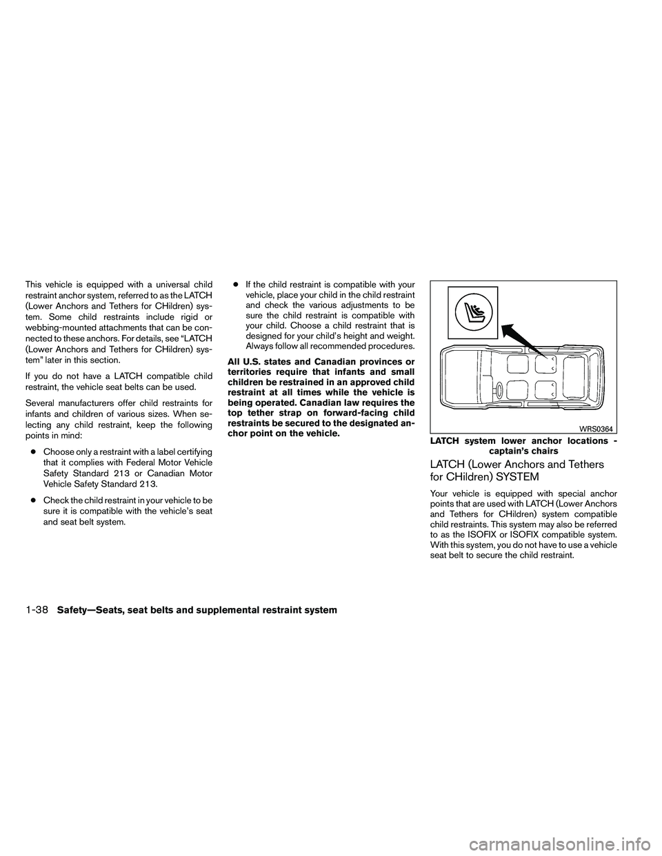 NISSAN ARMADA 2011 Workshop Manual This vehicle is equipped with a universal child
restraint anchor system, referred to as the LATCH
(Lower Anchors and Tethers for CHildren) sys-
tem. Some child restraints include rigid or
webbing-moun