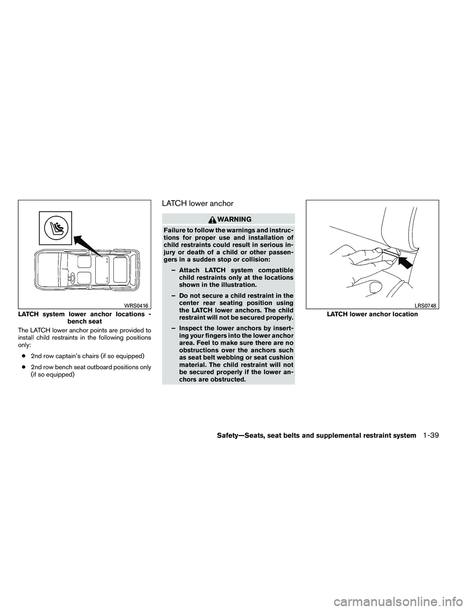 NISSAN ARMADA 2011 Workshop Manual The LATCH lower anchor points are provided to
install child restraints in the following positions
only:● 2nd row captain’s chairs (if so equipped)
● 2nd row bench seat outboard positions only
(i