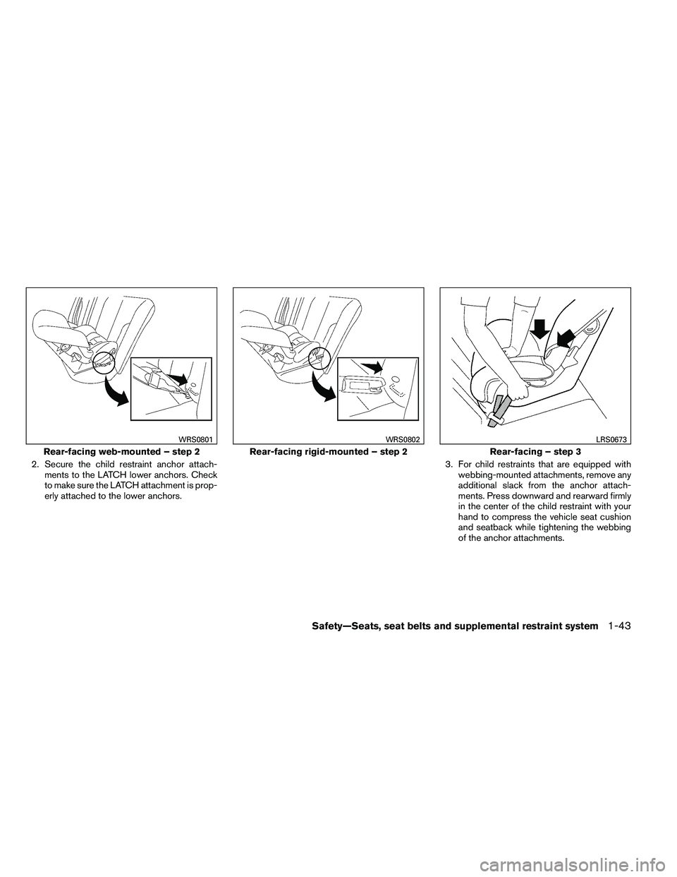 NISSAN ARMADA 2011 Repair Manual 2. Secure the child restraint anchor attach-ments to the LATCH lower anchors. Check
to make sure the LATCH attachment is prop-
erly attached to the lower anchors. 3. For child restraints that are equi
