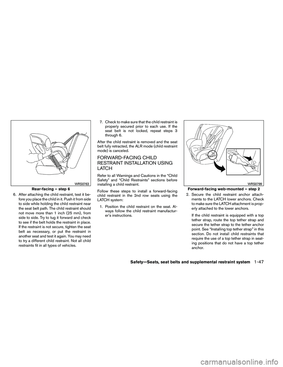 NISSAN ARMADA 2011 Repair Manual 6. After attaching the child restraint, test it be-fore you place the child in it. Push it from side
to side while holding the child restraint near
the seat belt path. The child restraint should
not m