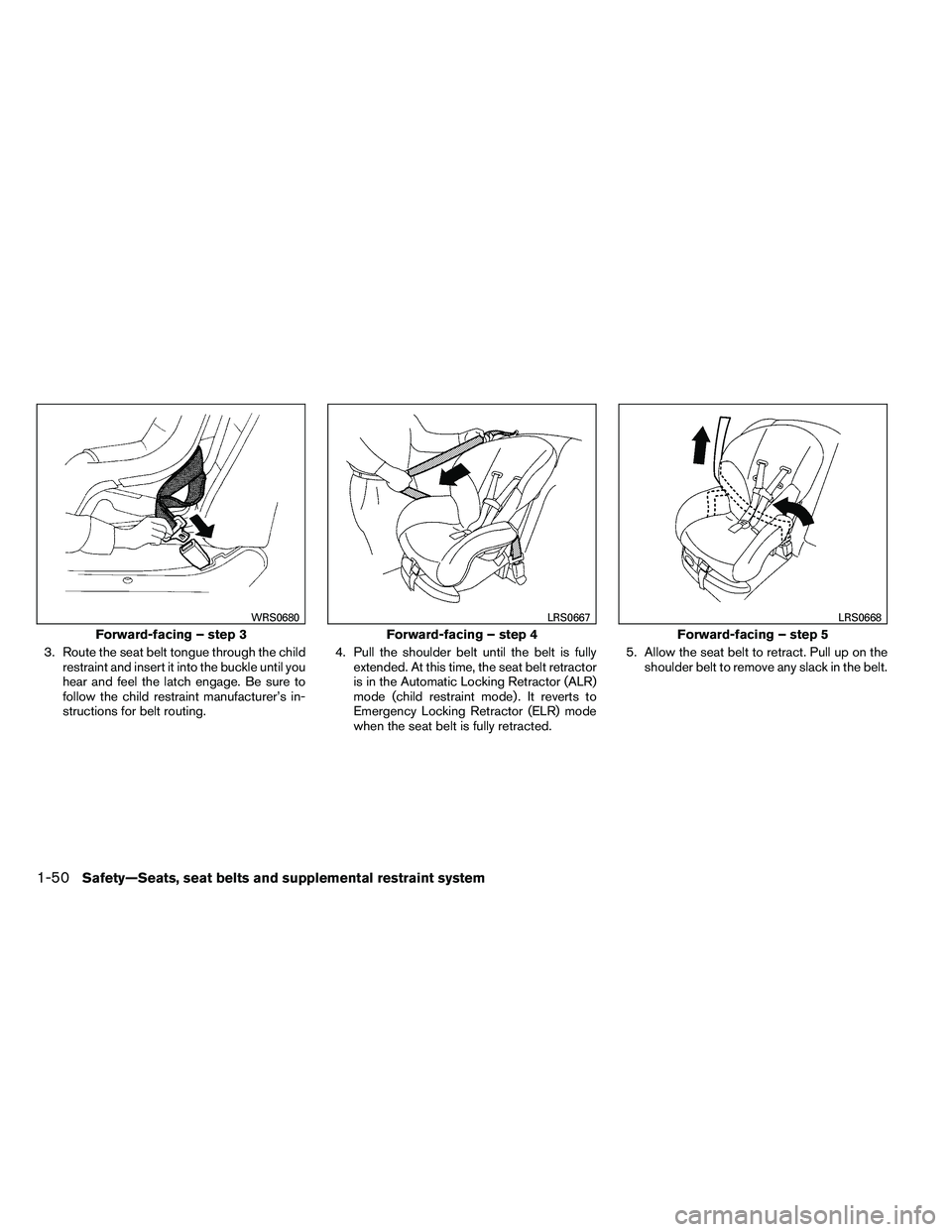 NISSAN ARMADA 2011 Repair Manual 3. Route the seat belt tongue through the childrestraint and insert it into the buckle until you
hear and feel the latch engage. Be sure to
follow the child restraint manufacturer’s in-
structions f