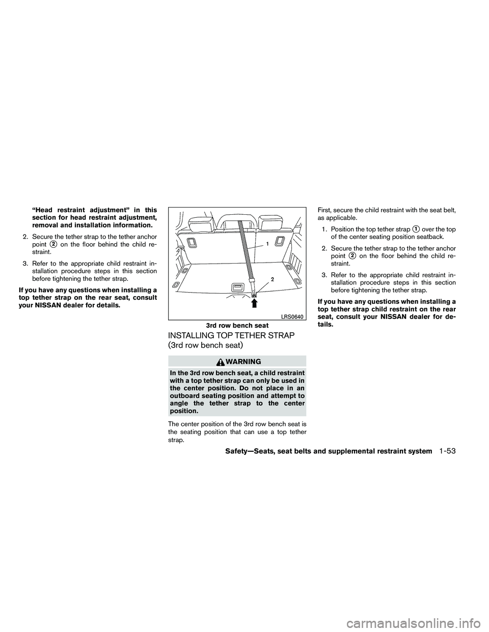 NISSAN ARMADA 2011 Manual PDF “Head restraint adjustment” in this
section for head restraint adjustment,
removal and installation information.
2. Secure the tether strap to the tether anchor point
2on the floor behind the chi