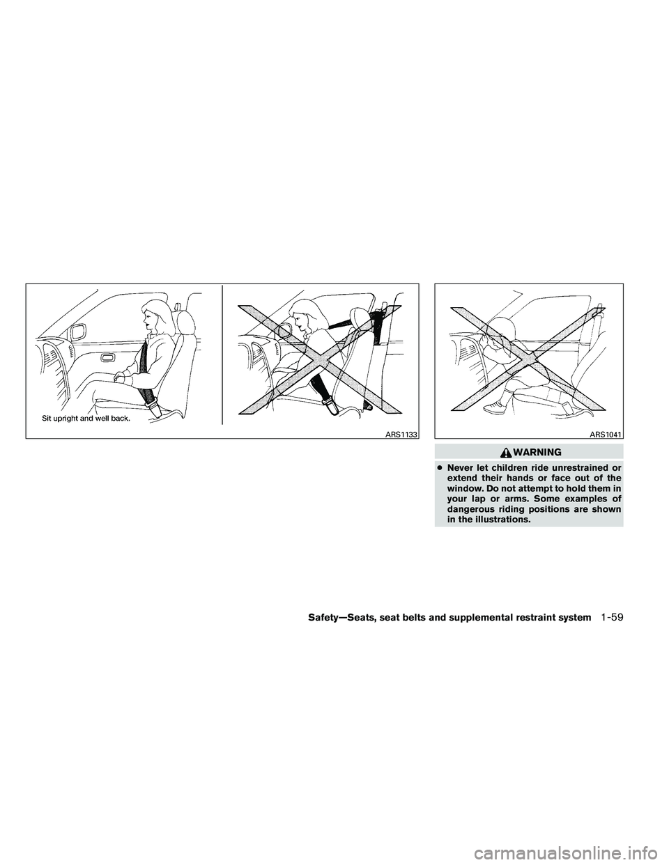 NISSAN ARMADA 2011 Manual PDF WARNING
●Never let children ride unrestrained or
extend their hands or face out of the
window. Do not attempt to hold them in
your lap or arms. Some examples of
dangerous riding positions are shown
