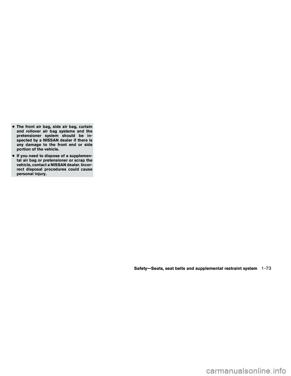 NISSAN ARMADA 2011  Owners Manual ●The front air bag, side air bag, curtain
and rollover air bag systems and the
pretensioner system should be in-
spected by a NISSAN dealer if there is
any damage to the front end or side
portion of