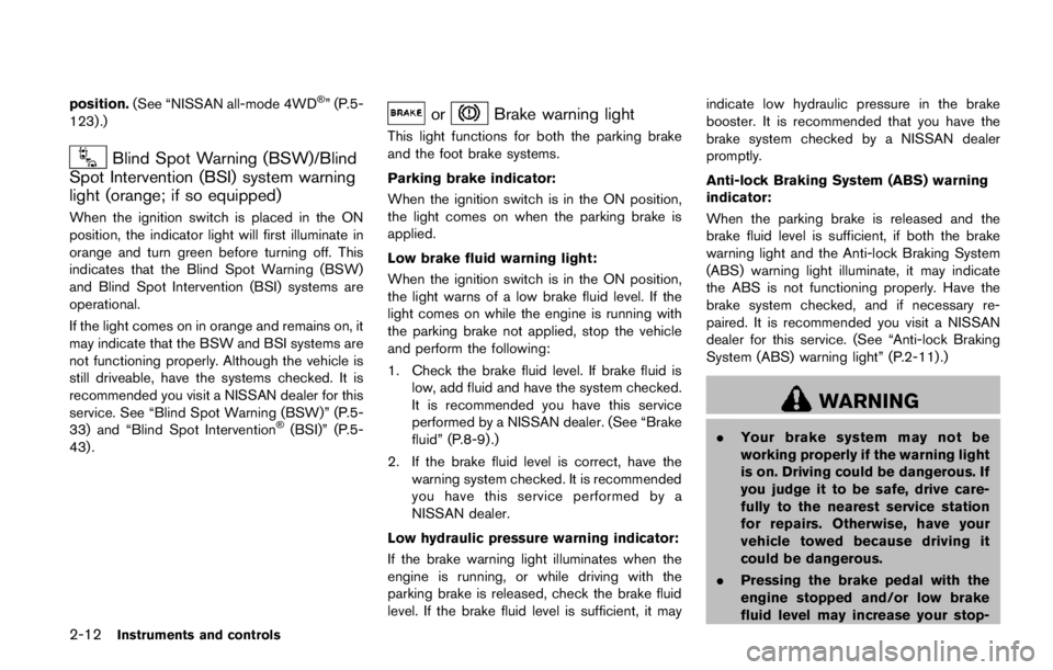 NISSAN ARMADA PLATINUM 2017  Owners Manual WARNING
Failure to follow the warnings and
instructions for proper use of the BSI
system could result in serious injury or
death.
.The BSI system is not a replacement
for proper driving procedures and