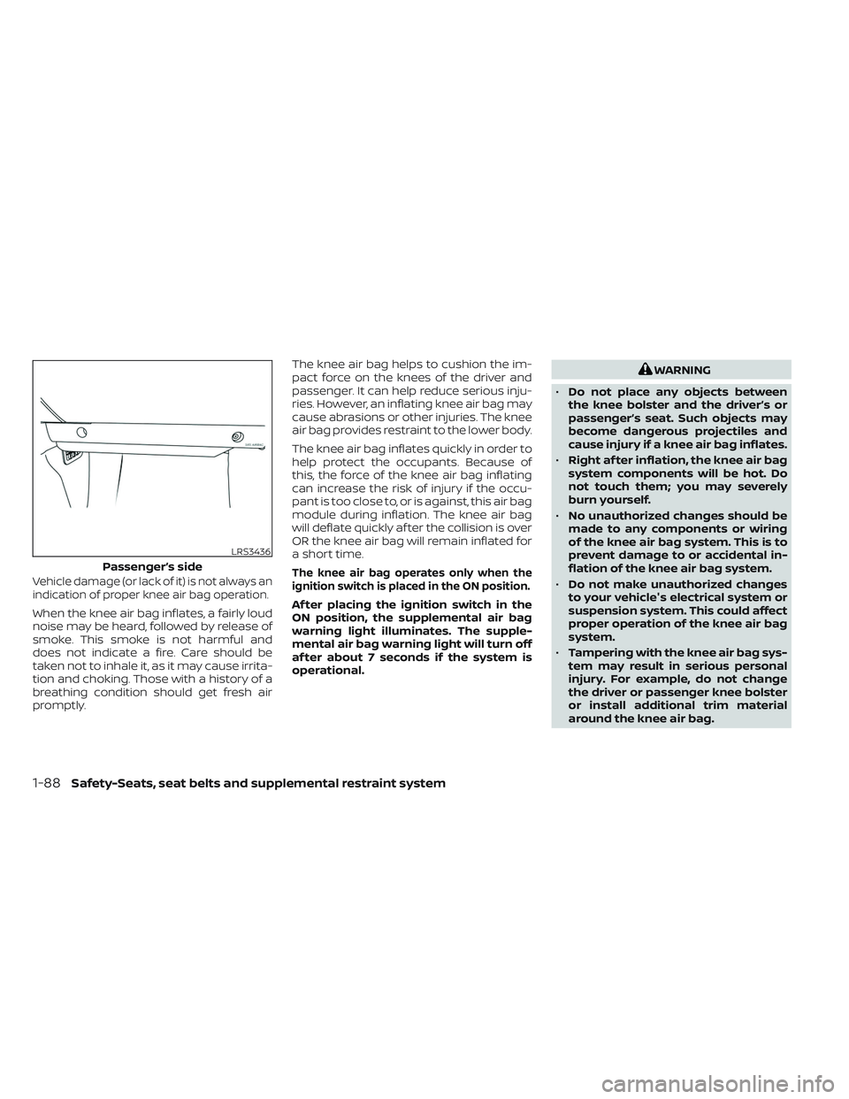 NISSAN FRONTIER 2023  Owners Manual Vehicle damage (or lack of it) is not always an
indication of proper knee air bag operation.
When the knee air bag inflates, a fairly loud
noise may be heard, followed by release of
smoke. This smoke 