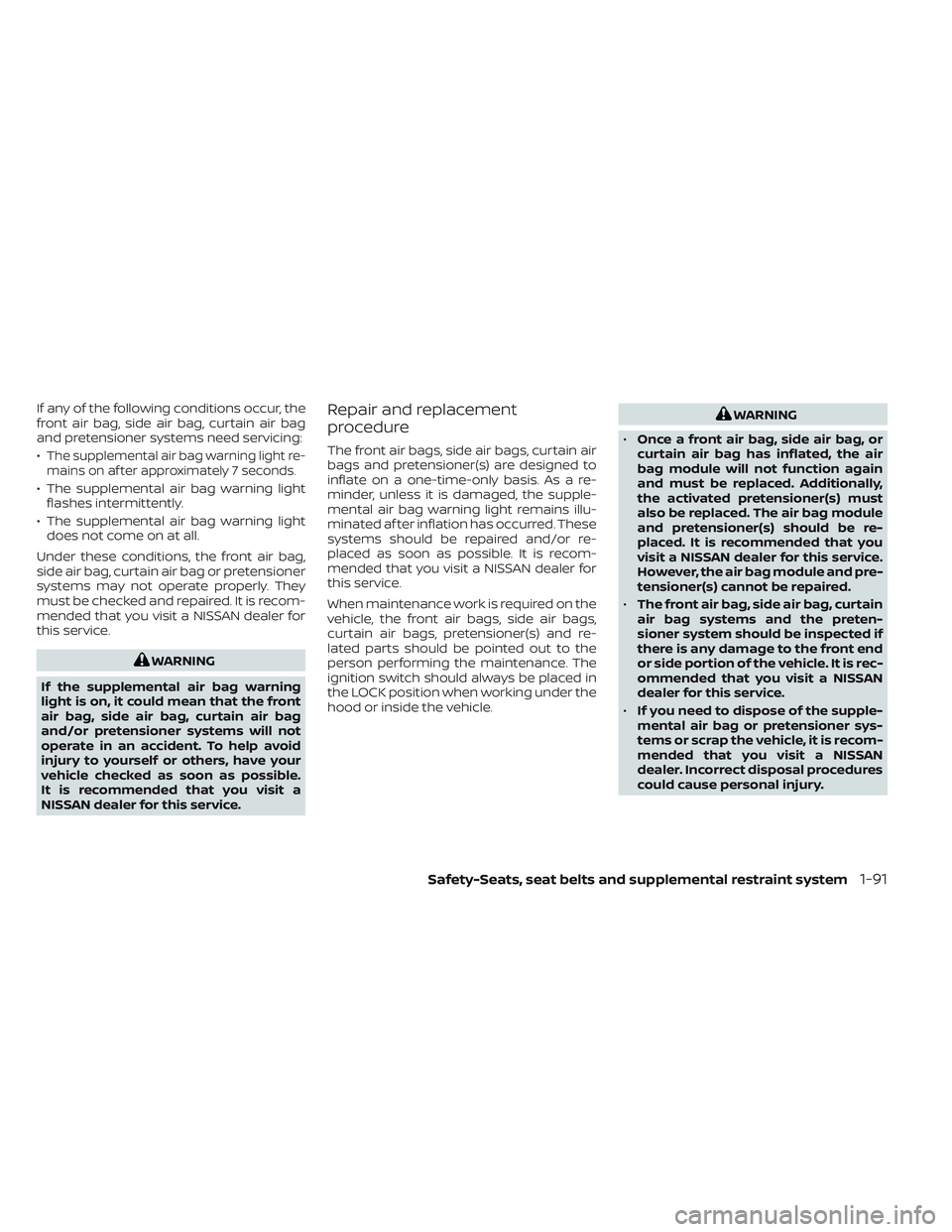 NISSAN FRONTIER 2023 Owners Manual If any of the following conditions occur, the
front air bag, side air bag, curtain air bag
and pretensioner systems need servicing:
•
The supplemental air bag warning light re-
mains on af ter appro NISSAN FRONTIER 2023 Owners Manual If any of the following conditions occur, the
front air bag, side air bag, curtain air bag
and pretensioner systems need servicing:
•
The supplemental air bag warning light re-
mains on af ter appro