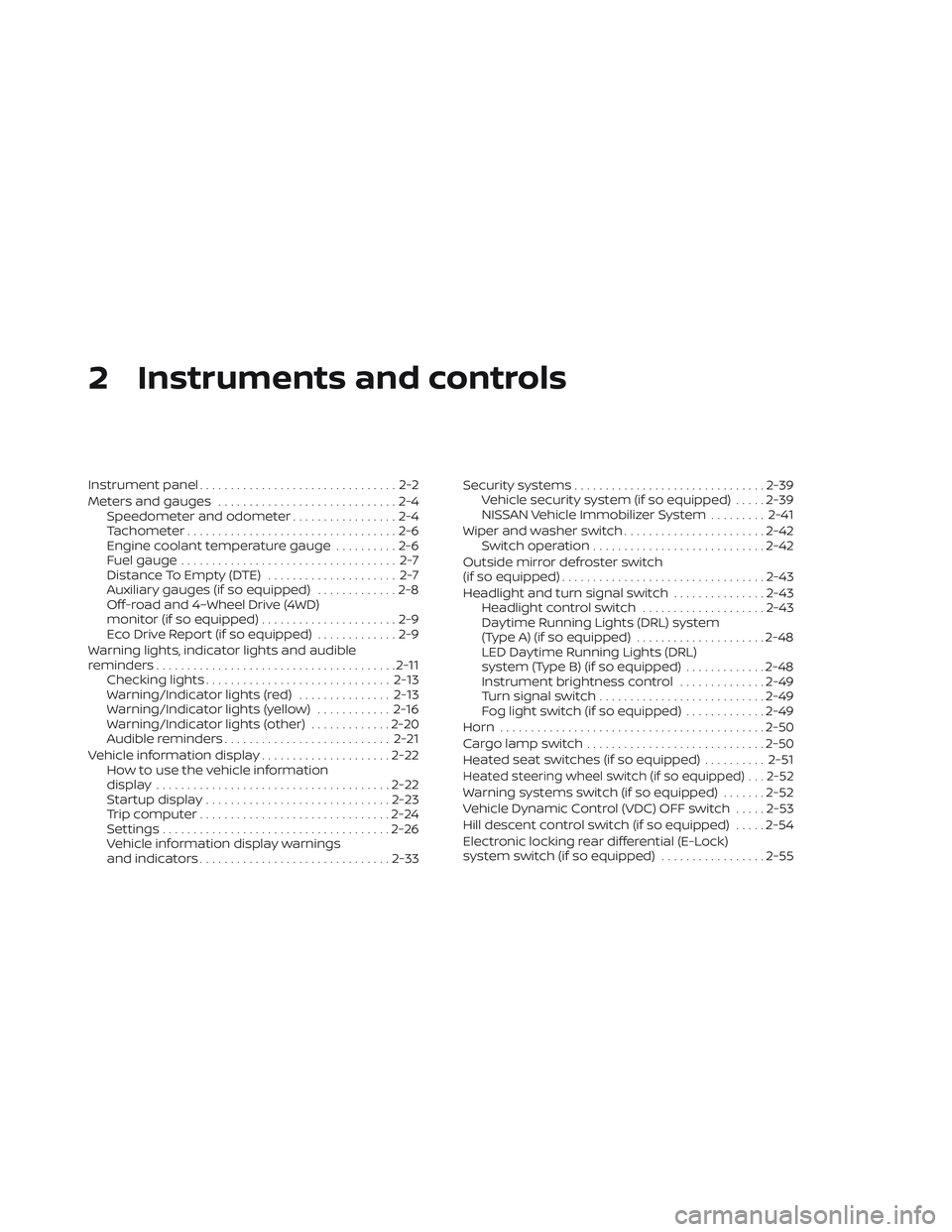 NISSAN FRONTIER 2023 Owners Manual 2 Instruments and controls
Instrument panel................................2-2
Meters and gauges .............................2-4
Speedometer and odometer .................2-4
Tachometer ............. NISSAN FRONTIER 2023 Owners Manual 2 Instruments and controls
Instrument panel................................2-2
Meters and gauges .............................2-4
Speedometer and odometer .................2-4
Tachometer .............