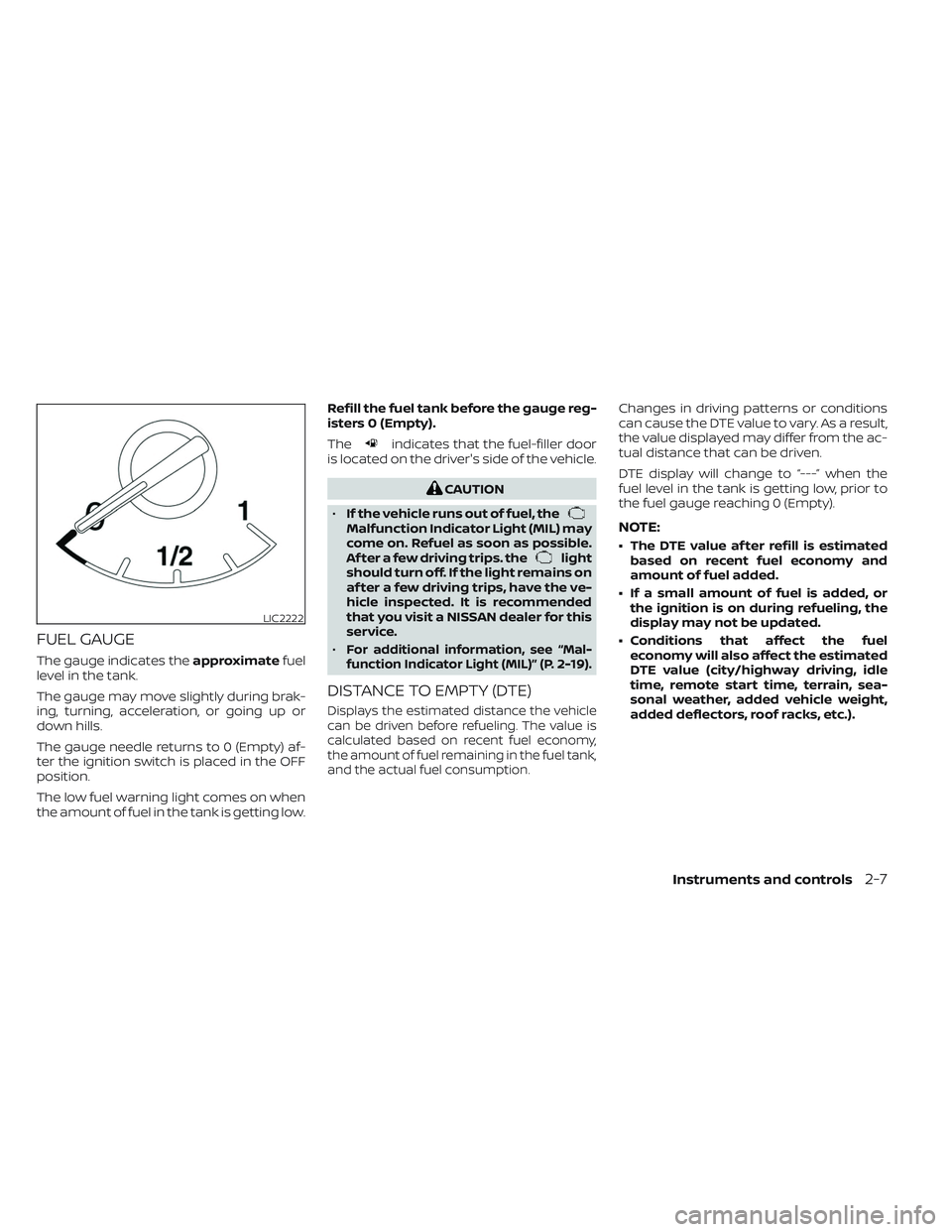 NISSAN FRONTIER 2023  Owners Manual FUEL GAUGE
The gauge indicates theapproximatefuel
level in the tank.
The gauge may move slightly during brak-
ing, turning, acceleration, or going up or
down hills.
The gauge needle returns to 0 (Empt