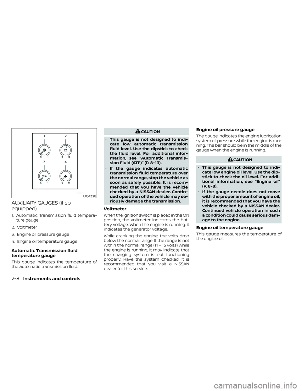 NISSAN FRONTIER 2023  Owners Manual AUXILIARY GAUGES (if so
equipped)
1. Automatic Transmission fluid tempera-ture gauge
2. Voltmeter
3. Engine oil pressure gauge
4. Engine oil temperature gauge
Automatic Transmission fluid
temperature 